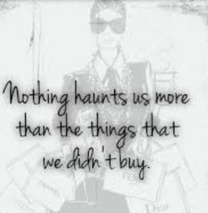 NOTHING HAUNTS US MORE THAN THINGS WE DIDNT BUY